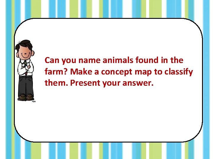 Can you name animals found in the farm? Make a concept map to classify