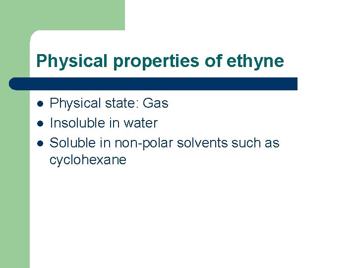 Physical properties of ethyne l l l Physical state: Gas Insoluble in water Soluble