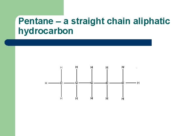 Pentane – a straight chain aliphatic hydrocarbon 