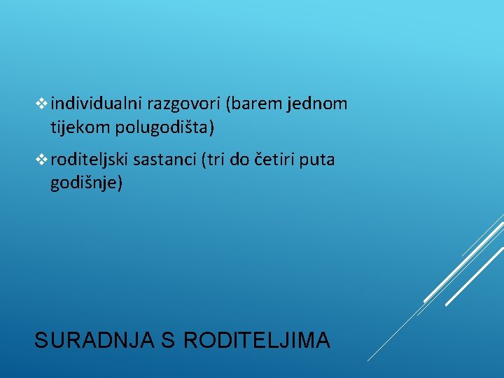 v individualni razgovori (barem jednom tijekom polugodišta) v roditeljski sastanci (tri do četiri puta v individualni razgovori (barem jednom tijekom polugodišta) v roditeljski sastanci (tri do četiri puta