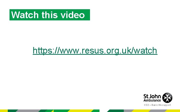 Watch this video https: //www. resus. org. uk/watch KS 3 – Basic life support