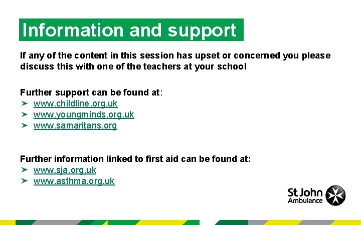 Information and support If any of the content in this session has upset or