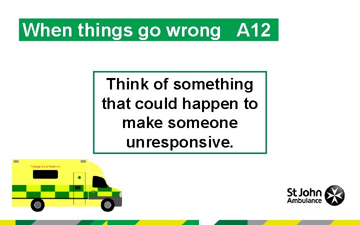 When things go wrong A 12 Think of something that could happen to make