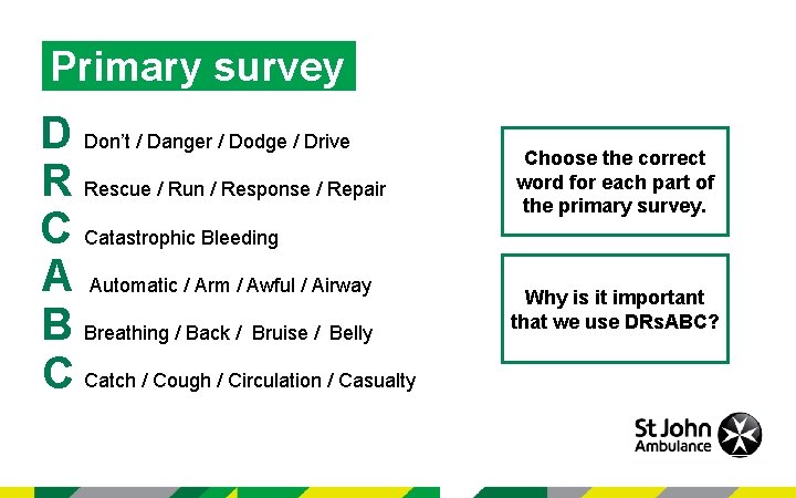 Primary survey D Don’t / Danger / Dodge / Drive R Rescue / Run