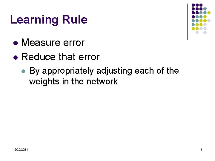Learning Rule Measure error l Reduce that error l l 12/22/2021 By appropriately adjusting