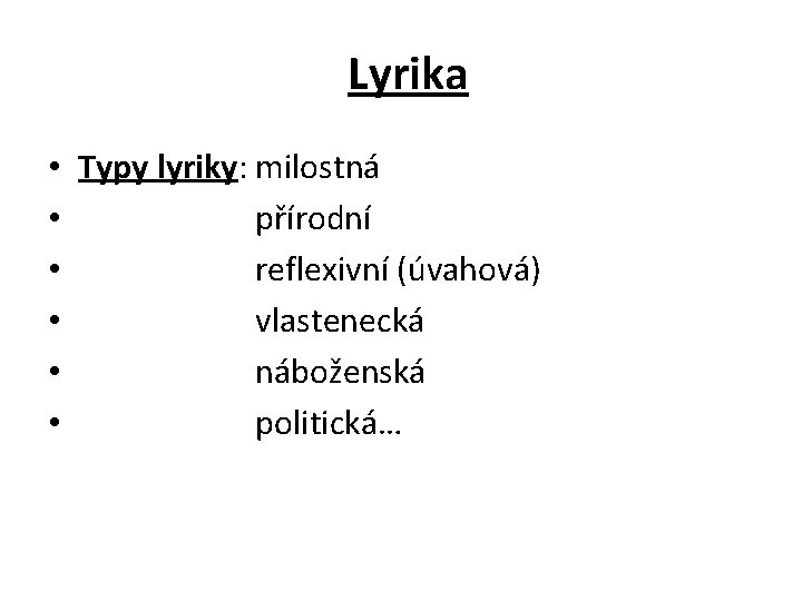 Lyrika • Typy lyriky: milostná • přírodní • reflexivní (úvahová) • vlastenecká • náboženská