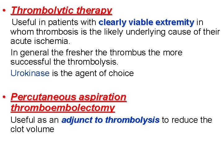  • Thrombolytic therapy Useful in patients with clearly viable extremity in whom thrombosis