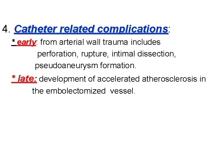 4. Catheter related complications: complications * early: early from arterial wall trauma includes perforation,