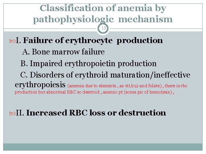 Classification of anemia by pathophysiologic mechanism 13 I. Failure of erythrocyte production A. Bone