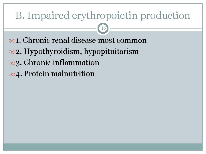 B. Impaired erythropoietin production 16 1. Chronic renal disease most common 2. Hypothyroidism, hypopituitarism