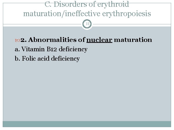C. Disorders of erythroid maturation/ineffective erythropoiesis 18 2. Abnormalities of nuclear maturation a. Vitamin