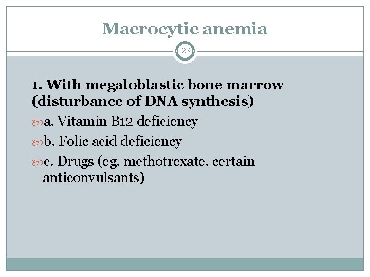 Macrocytic anemia 23 1. With megaloblastic bone marrow (disturbance of DNA synthesis) a. Vitamin