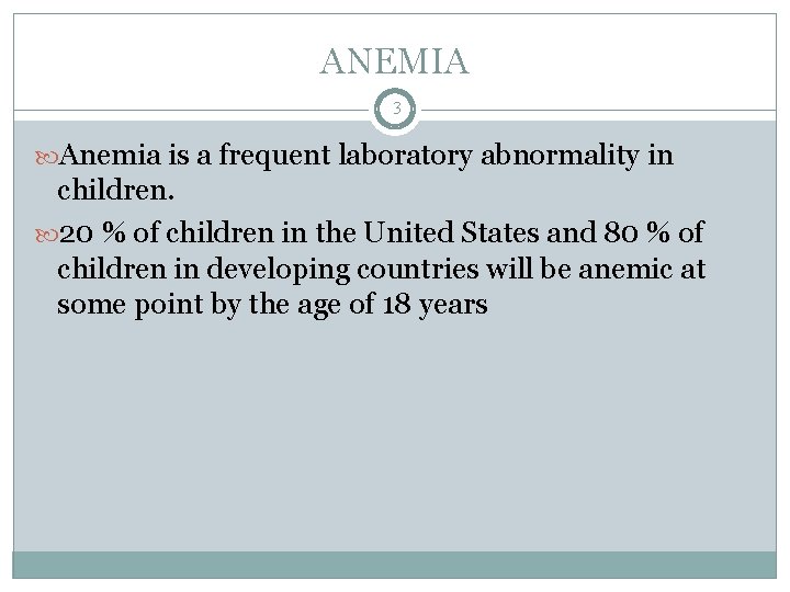 ANEMIA 3 Anemia is a frequent laboratory abnormality in children. 20 % of children