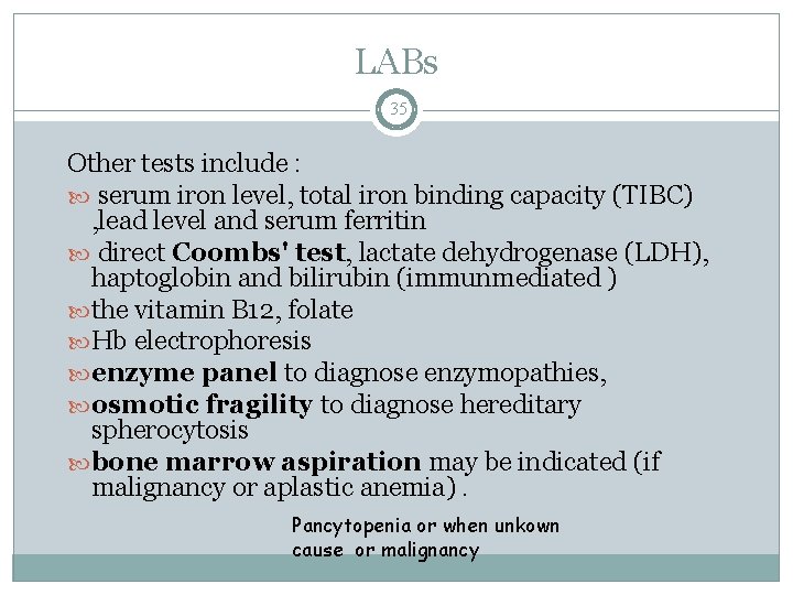 LABs 35 Other tests include : serum iron level, total iron binding capacity (TIBC)