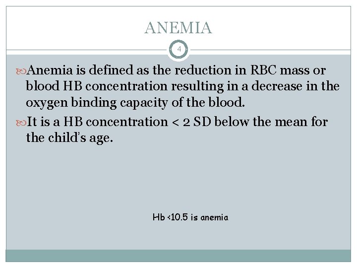 ANEMIA 4 Anemia is defined as the reduction in RBC mass or blood HB