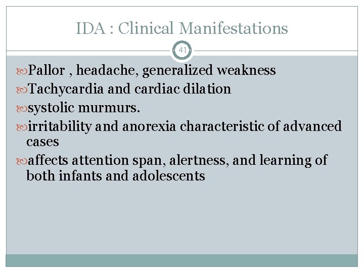 IDA : Clinical Manifestations 41 Pallor , headache, generalized weakness Tachycardia and cardiac dilation