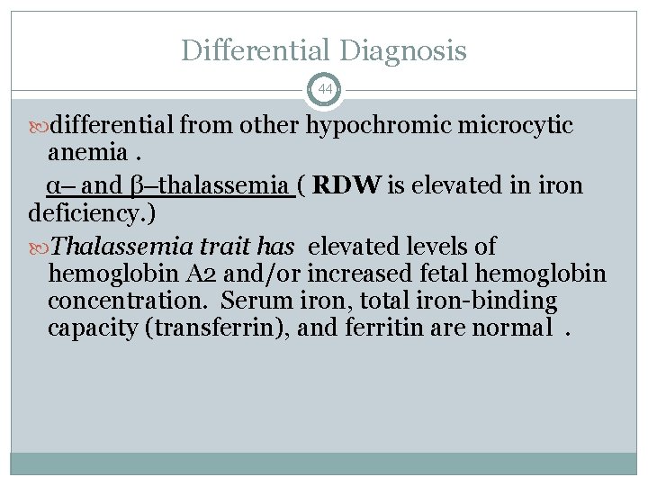 Differential Diagnosis 44 differential from other hypochromic microcytic anemia. α– and β–thalassemia ( RDW