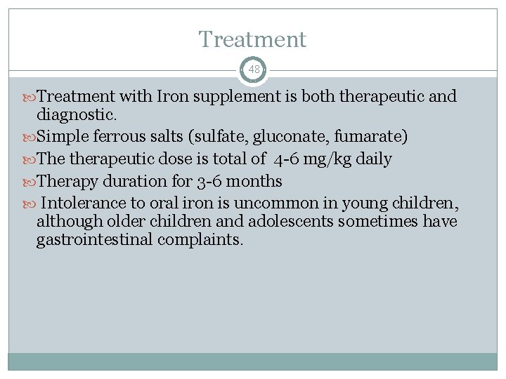 Treatment 48 Treatment with Iron supplement is both therapeutic and diagnostic. Simple ferrous salts