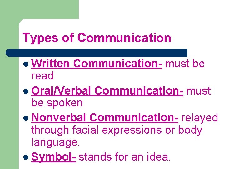 Types of Communication l Written Communication- must be read l Oral/Verbal Communication- must be