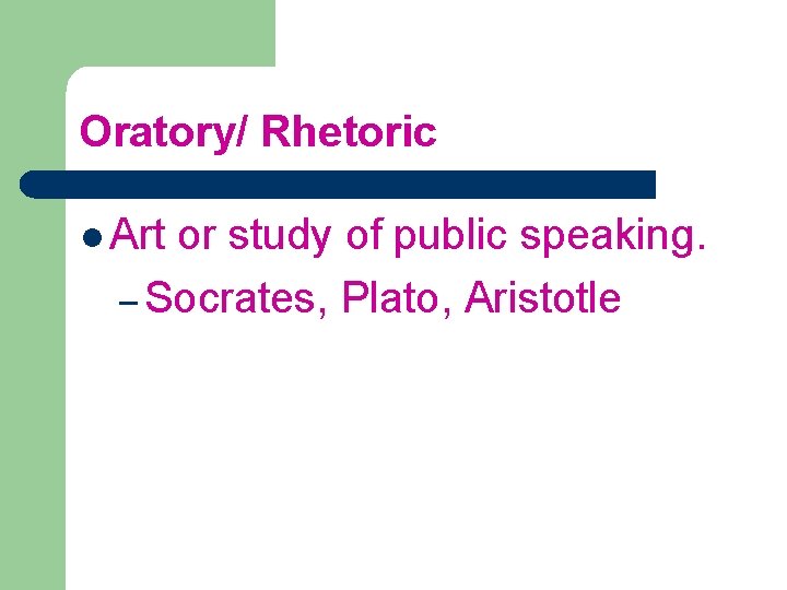 Oratory/ Rhetoric l Art or study of public speaking. – Socrates, Plato, Aristotle 