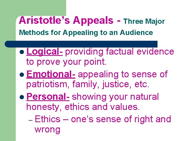 Aristotle’s Appeals - Three Major Methods for Appealing to an Audience l Logical- providing