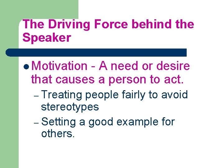The Driving Force behind the Speaker l Motivation - A need or desire that