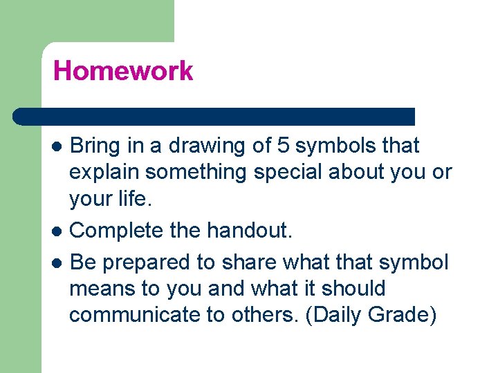Homework Bring in a drawing of 5 symbols that explain something special about you