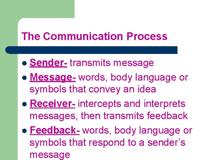 The Communication Process l Sender- transmits message l Message- words, body language or symbols