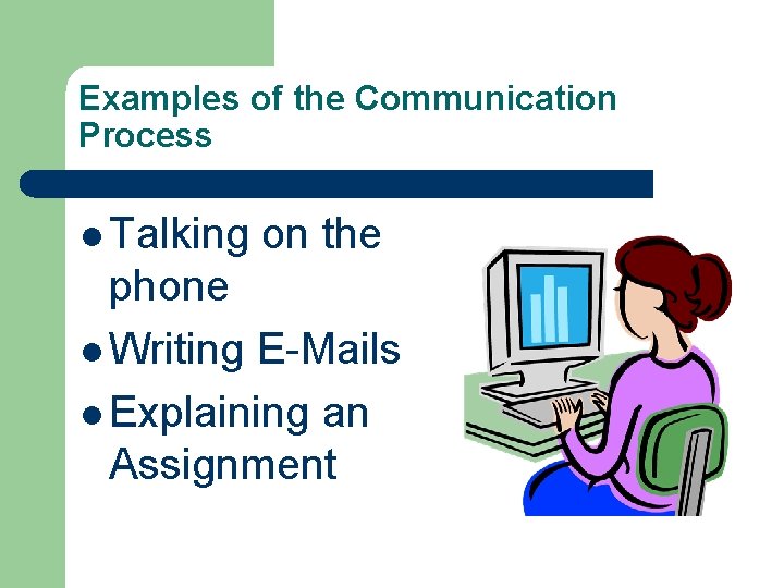 Examples of the Communication Process l Talking on the phone l Writing E-Mails l