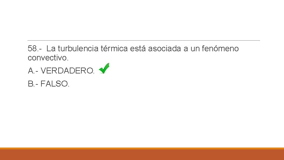 58. - La turbulencia térmica está asociada a un fenómeno convectivo. A. - VERDADERO.