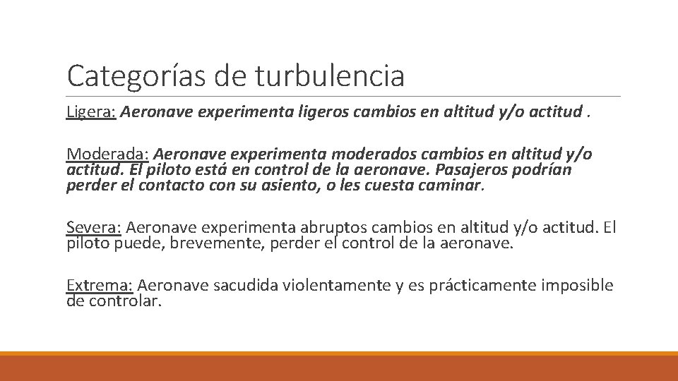 Categorías de turbulencia Ligera: Aeronave experimenta ligeros cambios en altitud y/o actitud. Moderada: Aeronave