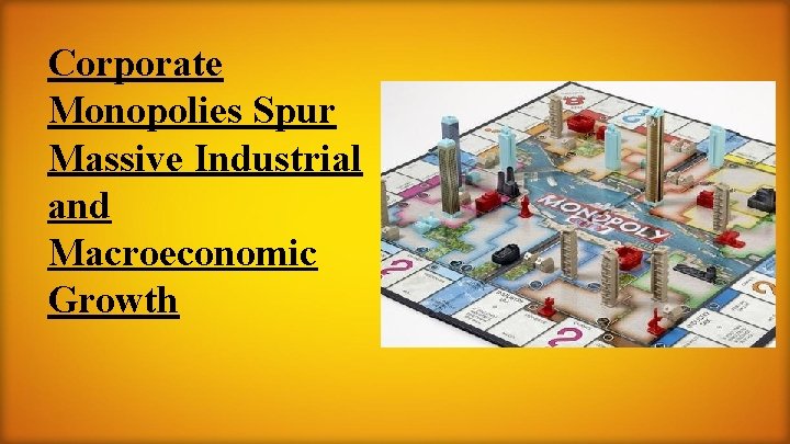 Corporate Monopolies Spur Massive Industrial and Macroeconomic Growth 