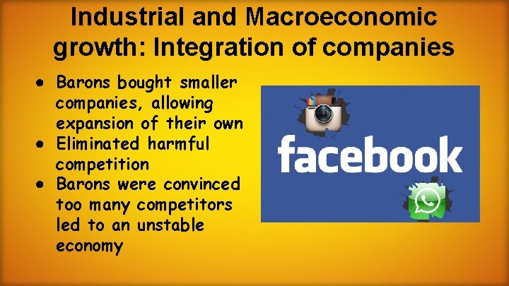 Industrial and Macroeconomic growth: Integration of companies ● Barons bought smaller companies, allowing expansion