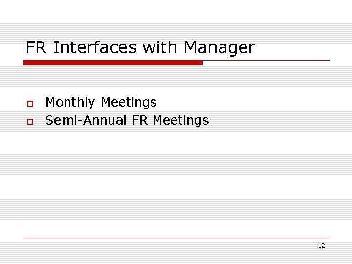 FR Interfaces with Manager o o Monthly Meetings Semi-Annual FR Meetings 12 