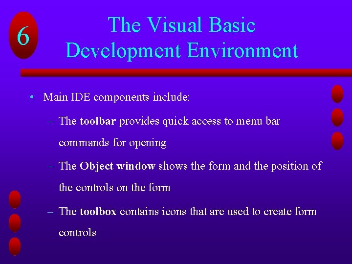 6 The Visual Basic Development Environment • Main IDE components include: – The toolbar 6 The Visual Basic Development Environment • Main IDE components include: – The toolbar