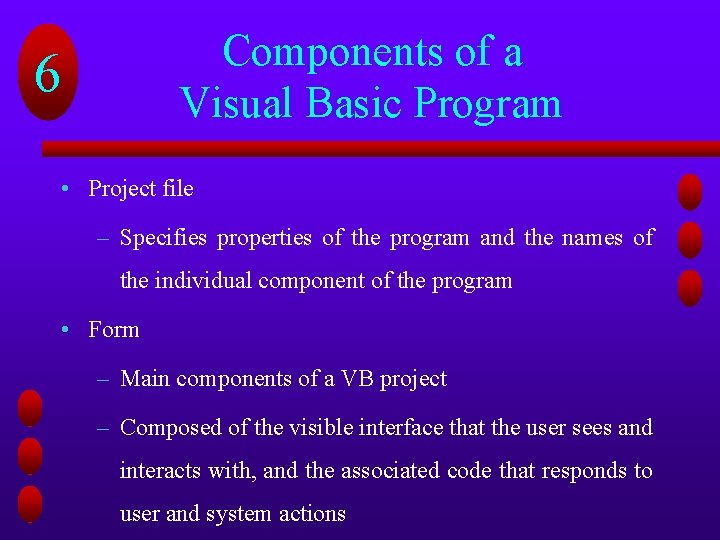 Components of a Visual Basic Program 6 • Project file – Specifies properties of Components of a Visual Basic Program 6 • Project file – Specifies properties of