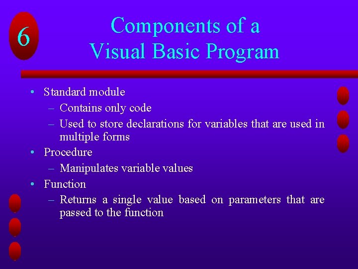 6 Components of a Visual Basic Program • Standard module – Contains only code 6 Components of a Visual Basic Program • Standard module – Contains only code