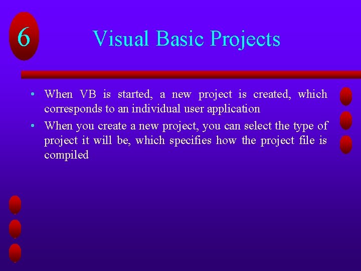 6 Visual Basic Projects • When VB is started, a new project is created, 6 Visual Basic Projects • When VB is started, a new project is created,