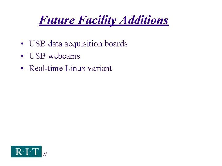 Future Facility Additions • USB data acquisition boards • USB webcams • Real-time Linux