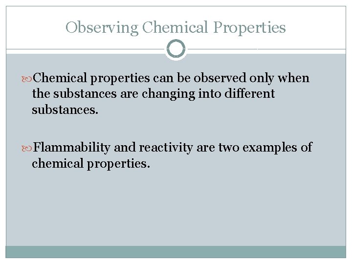 Observing Chemical Properties Chemical properties can be observed only when the substances are changing