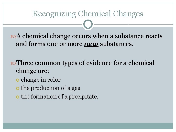 Recognizing Chemical Changes A chemical change occurs when a substance reacts and forms one