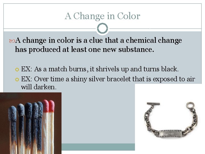 A Change in Color A change in color is a clue that a chemical