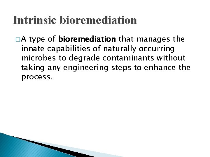 Intrinsic bioremediation �A type of bioremediation that manages the innate capabilities of naturally occurring