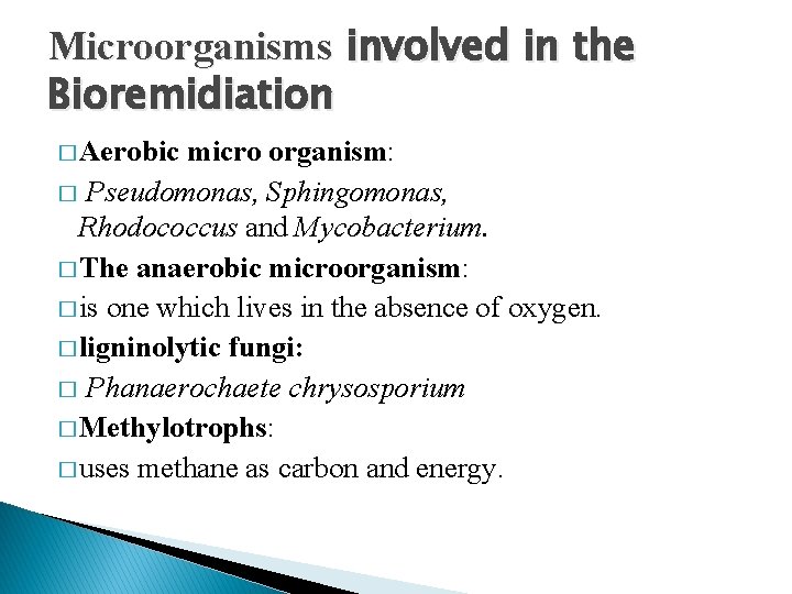 Microorganisms involved in the Bioremidiation � Aerobic micro organism: � Pseudomonas, Sphingomonas, Rhodococcus and