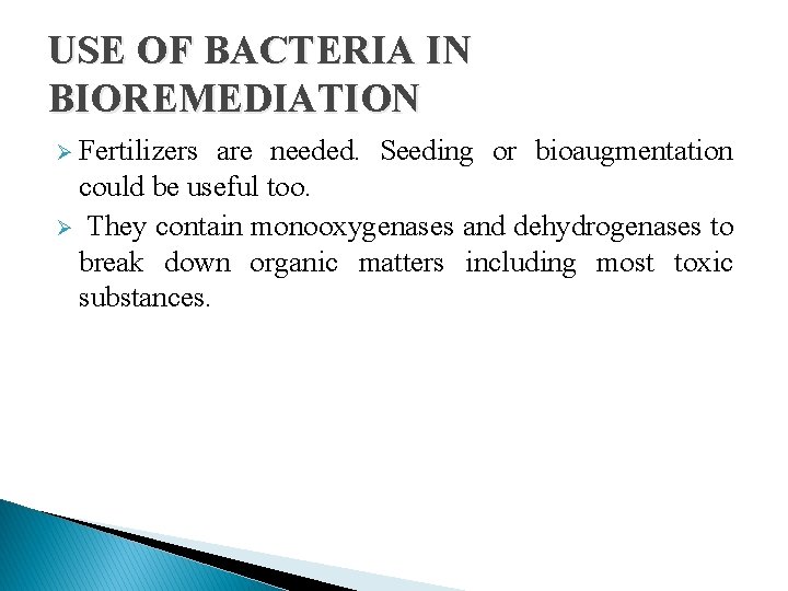 USE OF BACTERIA IN BIOREMEDIATION Ø Fertilizers are needed. Seeding or bioaugmentation could be