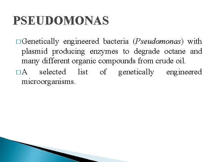 PSEUDOMONAS � Genetically engineered bacteria (Pseudomonas) with plasmid producing enzymes to degrade octane and
