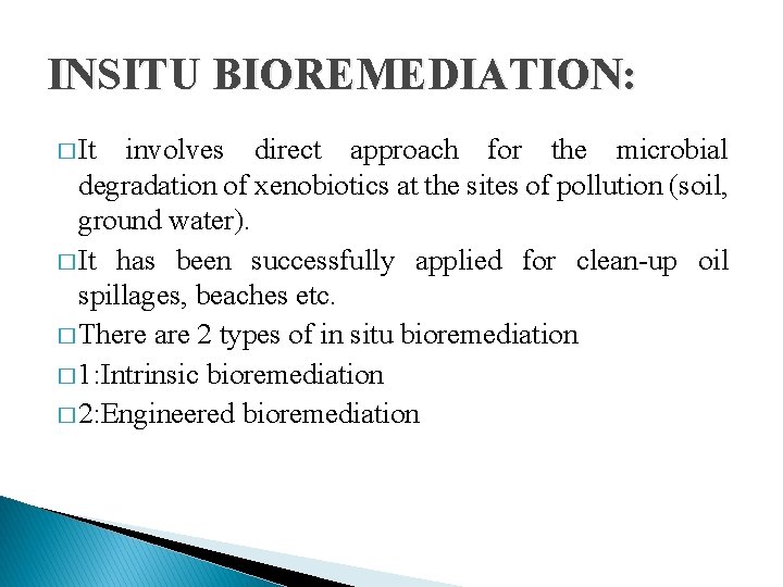 INSITU BIOREMEDIATION: � It involves direct approach for the microbial degradation of xenobiotics at
