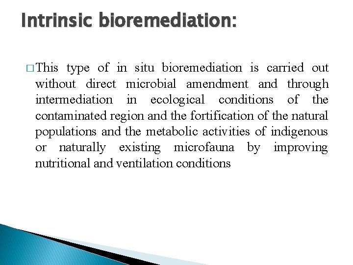 Intrinsic bioremediation: � This type of in situ bioremediation is carried out without direct