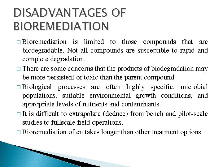 DISADVANTAGES OF BIOREMEDIATION � Bioremediation is limited to those compounds that are biodegradable. Not