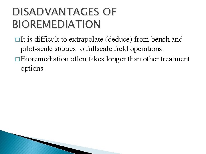 DISADVANTAGES OF BIOREMEDIATION � It is difficult to extrapolate (deduce) from bench and pilot-scale
